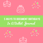 5 Ways to Document Birthdays in a Bullet Journal - Guest Post