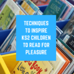 Techniques To Inspire KS2 Children to Read For Pleasure