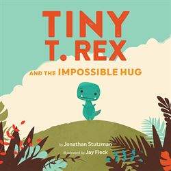 Tiny T. Rex and the Impossible Hug by Jonathan Stutzman